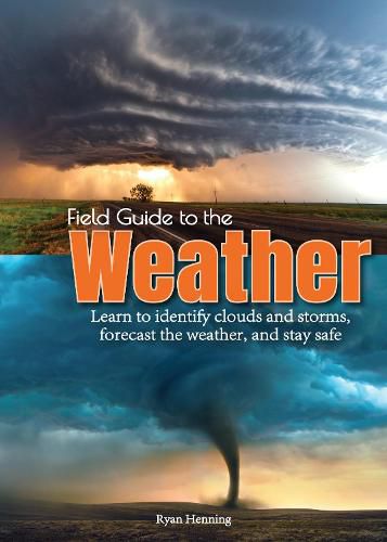 Cover image for Field Guide to the Weather: Learn to Identify Clouds and Storms, Forecast the Weather, and Stay Safe