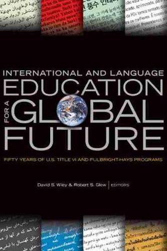 Cover image for International and Language Education for a Global Future: Fifty Years of U.S. Title VI and Fulbright-Hays Programs