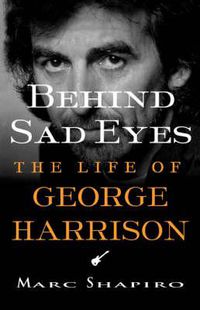 Cover image for Behind Sad Eyes: The Life of George Harrison