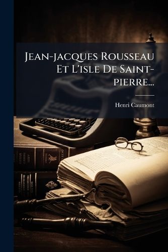 Cover image for Jean-Jacques Rousseau Et L'Isle de Saint-Pierre...