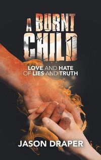 Cover image for A Burnt Child: Love and Hate of Lies and Truth