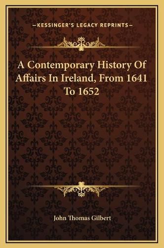 A Contemporary History of Affairs in Ireland, from 1641 to 1652