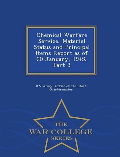 Chemical Warfare Service, Materiel Status and Principal Items Report as of 20 January, 1945, Part 3 - War College Series