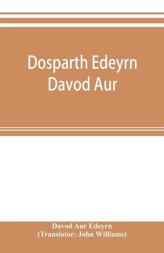 Cover image for Dosparth Edeyrn Davod Aur; or, The ancient Welsh grammar, which was compiled by royal command in the thirteenth century by Edeyrn the Golden tongued, to which is added Y pum llyfr kerddwriaeth, or The rules of Welsh poetry, originally compiled by Davydd Dd