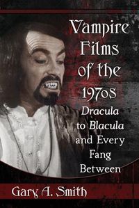 Cover image for Vampire Films of the 1970s: Dracula to Blacula and Every Fang Between