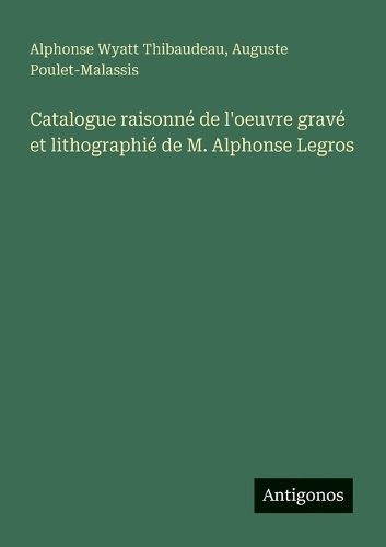Cover image for Catalogue raisonne de l'oeuvre grave et lithographie de M. Alphonse Legros