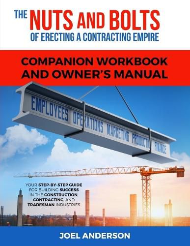 Cover image for The Nuts and Bolts of Erecting a Contracting Empire Companion Workbook and Owner's Manual: Your Step-By-Step Guide for Building Success in the Construction, Contracting, and Tradesman Industries