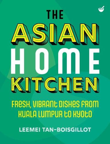 The Asian Home Kitchen: Fresh, vibrant dishes from Kuala Lumpur to Kyoto