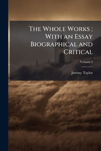 Cover image for The Whole Works; with an Essay Biographical and Critical, Volume 5