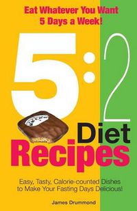 Cover image for 5: 2 Diet Recipes - Easy, Tasty, Calorie-counted Dishes to Make Your Fasting Days Delicious!