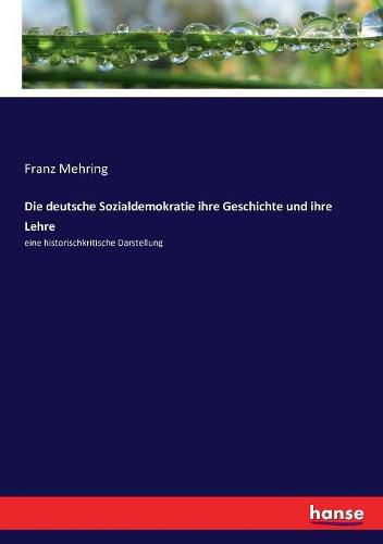 Cover image for Die deutsche Sozialdemokratie ihre Geschichte und ihre Lehre: eine historischkritische Darstellung