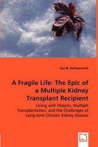 Cover image for A Fragile Life: The Epic of a Multiple Kidney Transplant Recipient - Living with Dialysis, Multiple Transplantation, and the Challenges of Long-term Chronic Kidney Disease