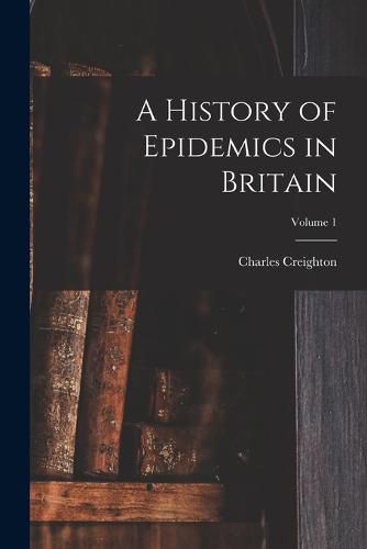 Cover image for A History of Epidemics in Britain; Volume 1