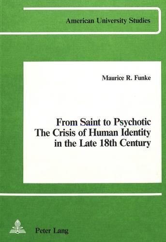 Cover image for From Saint to Psychotic: The Crisis of Human Identity in the Late 18th Century: A Comparative Study of Clarissa, La Nouvelle Heloise, Die Leiden Des Jungen Werthers