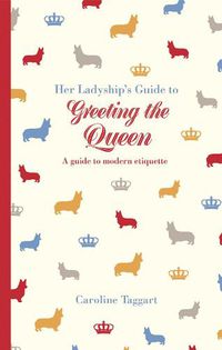 Cover image for Her Ladyship's Guide to Greeting the Queen: and Other Questions of Modern Etiquette