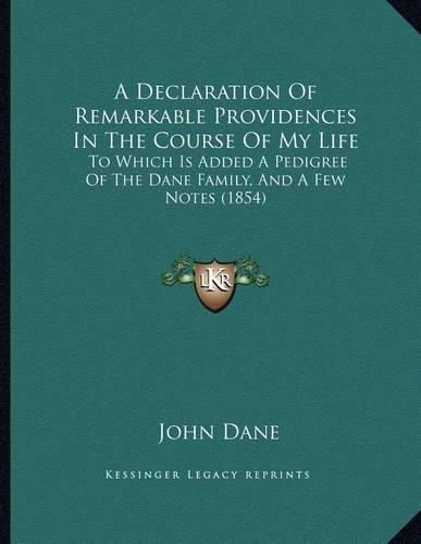 Cover image for A Declaration of Remarkable Providences in the Course of My Life: To Which Is Added a Pedigree of the Dane Family, and a Few Notes (1854)