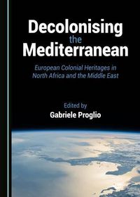 Cover image for Decolonising the Mediterranean: European Colonial Heritages in North Africa and the Middle East