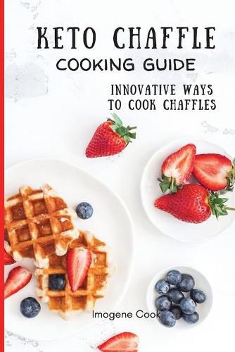 Cover image for Keto Chaffle Cooking Guide: Innovative Ways to Cook Chaffles