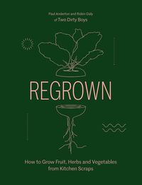 Cover image for Regrown: How to Grow Fruit, Herbs and Vegetables from Kitchen Scraps