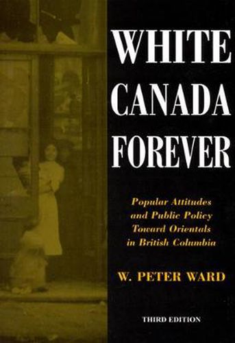 Cover image for White Canada Forever: Popular Attitudes and Public Policy Toward Orientals in British Columbia, Third Edition
