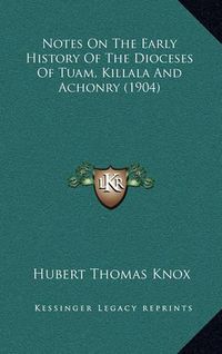 Cover image for Notes on the Early History of the Dioceses of Tuam, Killala and Achonry (1904)