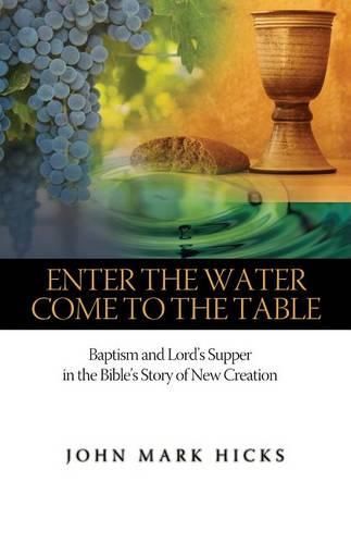 Cover image for Enter the Water, Come to the Table: Baptism and Lord's Supper in the Bible's Story of New Creation