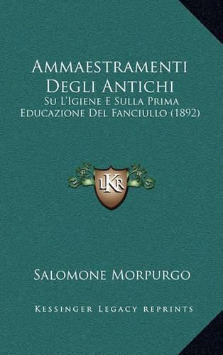 Cover image for Ammaestramenti Degli Antichi: Su L'Igiene E Sulla Prima Educazione del Fanciullo (1892)