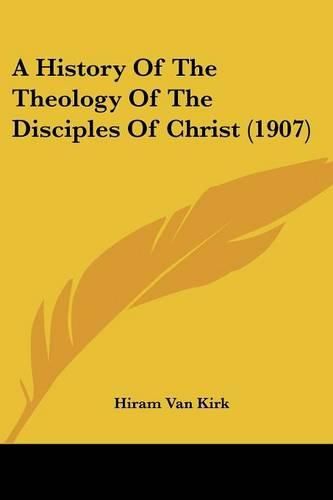 Cover image for A History of the Theology of the Disciples of Christ (1907)