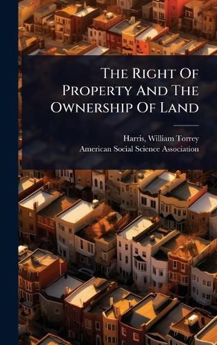 Cover image for The Right Of Property And The Ownership Of Land