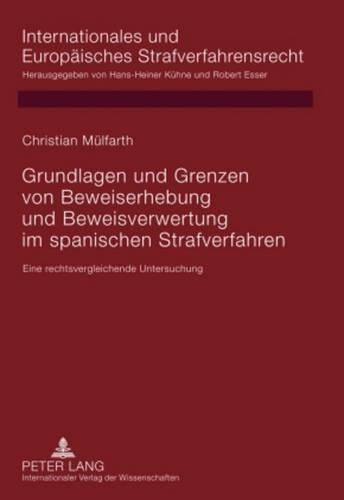 Grundlagen Und Grenzen Von Beweiserhebung Und Beweisverwertung Im Spanischen Strafverfahren: Eine Rechtsvergleichende Untersuchung