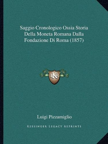 Cover image for Saggio Cronologico Ossia Storia Della Moneta Romana Dalla Fondazione Di Roma (1857)