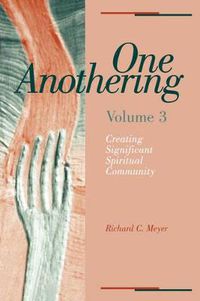 Cover image for One Anothering, Volume 3: Creating Significant Spiritual Community