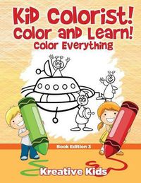 Cover image for Kid Colorist! Color and Learn! Color Everything Book Edition 3