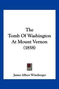 Cover image for The Tomb of Washington at Mount Vernon (1858)