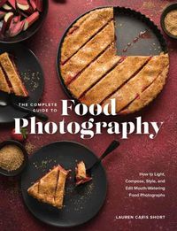 Cover image for The Complete Guide to Food Photography: How to Light, Compose, Style, and Edit Mouth-Watering Food Photographs