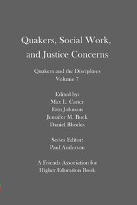 Cover image for Quakers, Social Work, and Justice Concerns: Quakers and the Disciplines: Volume 7