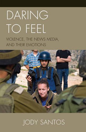 Cover image for Daring to Feel: Violence, the News Media, and Their Emotions