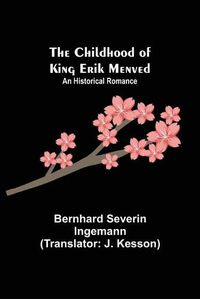 Cover image for The Childhood of King Erik Menved; An Historical Romance