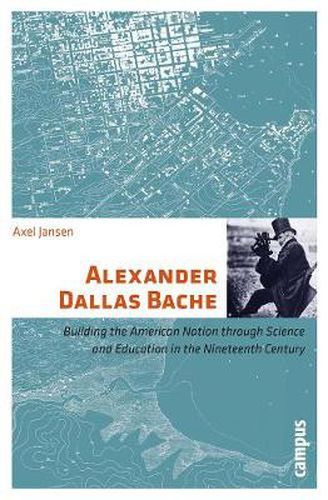 Cover image for Alexander Dallas Bache: Building the American Nation Through Science and Education in the Nineteenth Century