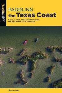 Cover image for Paddling the Texas Coast: Kayak, Canoe, and Stand-Up Paddle the Best of the Texas Shoreline