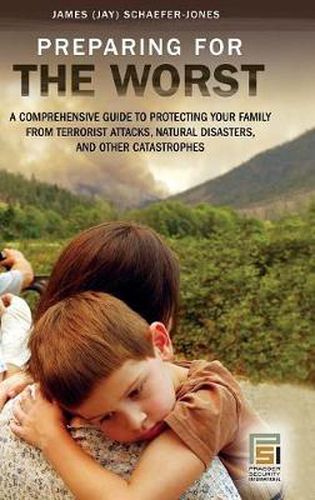 Cover image for Preparing for the Worst: A Comprehensive Guide to Protecting Your Family from Terrorist Attacks, Natural Disasters, and Other Catastrophes