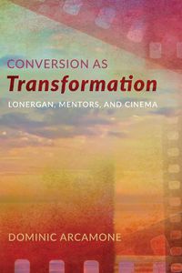 Cover image for Conversion as Transformation: Lonergan, Mentors, and Cinema