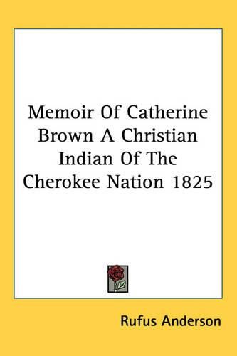 Memoir of Catherine Brown a Christian Indian of the Cherokee Nation 1825