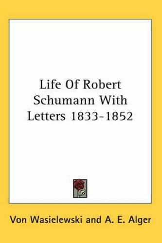 Life of Robert Schumann with Letters 1833-1852