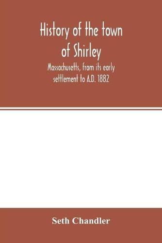 History of the town of Shirley, Massachusetts, from its early settlement to A.D. 1882