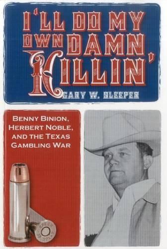 Cover image for I'll Do My Own Damn Killin': Benny Binion, Herbert Noble, and the Texas Gambling War