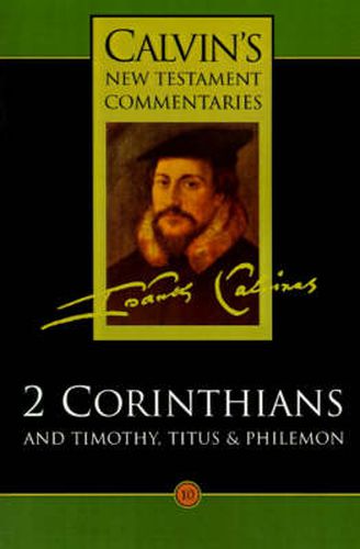 Calvin's New Testament Commentaries: The Second Epistle of Paul the Apostle to the Corinthians and the Epistles to Timothy, Titus, and Philemon