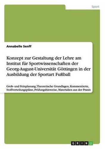 Konzept zur Gestaltung der Lehre am Institut fur Sportwissenschaften der Georg-August-Universitat Goettingen in der Ausbildung der Sportart Fussball