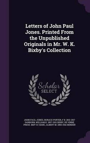 Cover image for Letters of John Paul Jones. Printed from the Unpublished Originals in Mr. W. K. Bixby's Collection