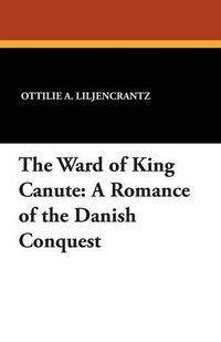 Cover image for The Ward of King Canute: A Romance of the Danish Conquest